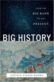 book cover of Big history : from the Big Bang to the present by Cynthia Stokes Brown
