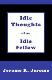 book cover of The Idle Thoughts of an Idle Fellow by Jerome K. Jerome