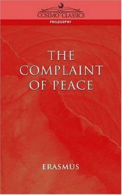 book cover of The complaint of peace, to which is added, Antipolemus, or, The plea of reason, religion, and humanity, against war by Эразм Роттердамский