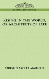 book cover of Rising in the World, or Architects of Fate by Orison Swett Marden