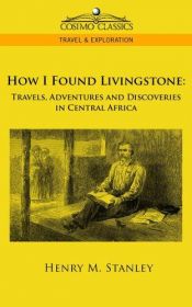 book cover of How I Found Livingstone: Travels, Adventures and Discoveries In Central Africa by Henry Morton Stanley