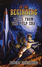 book cover of In the Beginning: Tales from the Pulp Era by Robert Silverberg