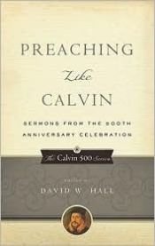 book cover of Preaching Like Calvin: Sermons from the 500th Anniversary Celebration (The Calvin 500 Series) by Editor