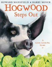book cover of Hogwood Steps Out: A Good, Good Pig Story by Howard Mansfield