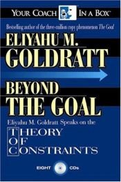 book cover of Beyond the Goal: Eliyahu Goldratt Speaks on the Theory of Constraints (Your Coach in a Box) by エリヤフ・ゴールドラット