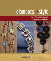 book cover of Elements of Style: Knit & Crochet Jewelry with Wire, Fiber, Felt & Beads by Rosemary Hill