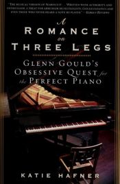 book cover of A Romance on Three Legs : Glenn Gould's Obsessive Quest for the Perfect Piano by Katie Hafner