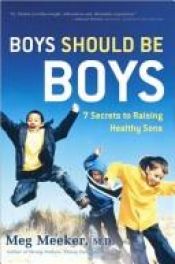 book cover of Boys Should Be Boys: 7 Secrets to Raising Healthy Sons by Meg Meeker