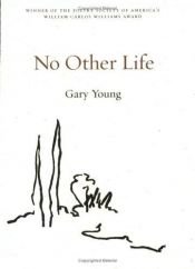 book cover of No Other Life: Days, Braver Deeds, If He Had by Gary Young