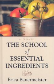 book cover of The School Of Essential Ingredients by Erica Bauermeister