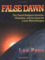 book cover of False Dawn: The United Religions Initiative, Globalism, And The Quest For A One-world Religion by Lee Penn