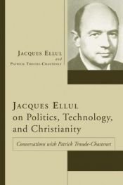 book cover of Jacques Ellul on Politics, Technology, and Christianity: Conversations with Patrick Troude-Chastenet by Jacques Ellul