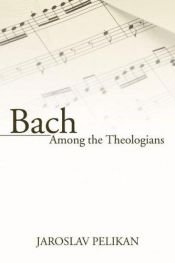 book cover of Bach Among the Theologians by Jaroslav Pelikan