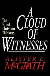 book cover of A Cloud of Witnesses: Ten Great Christian Thinkers by アリスター・マクグラス