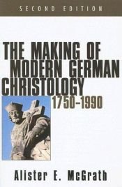 book cover of The Making of Modern German Christology: From the Enlightenment to Pannenberg by Alister McGrath