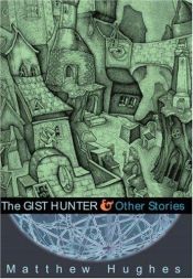 book cover of The Gist Hunter and Other Stories by Matthew Hughes