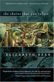 book cover of The Chains That You Refuse by Elizabeth Bear