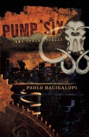 book cover of Pump Six and Other Stories by Paolo Bacigalupi