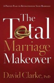 book cover of TOTAL MARRIAGE MAKEOVER, THE by David Clarke