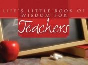 book cover of Life's Little Book of Wisdom for Teachers (Life's Little Book of Wisdom) by Compiled