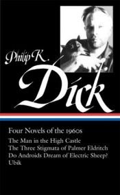book cover of Four novels of the 1960s: the Man in the high castle; the Three stigmata of Palmer Eldritch; Do androids dream of electr by Philip Kindred Dick