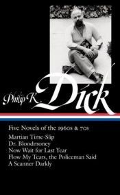 book cover of Five Novels of the 1960s & 70s (Martian Time-Slip, Dr. Bloodmoney, Now Wait for Last Year, Flow My Tears, the Policeman Said, A Scanner Darkly) by Philip K. Dick