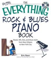 book cover of The Everything Rock & Blues Piano Book: Master Riffs, Licks, and Blues Styles from New Orleans to New York City (Everything: Sports and Hobbies) by Eric Starr