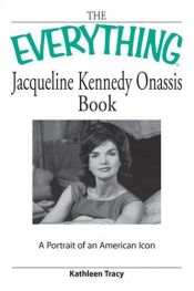 book cover of Everything Jacqueline Kennedy Onassis Book: A portrait of an American icon (Everything Series) by Kathleen Tracy