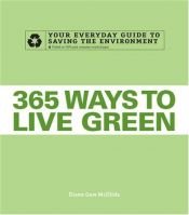 book cover of 365 Ways to Live Green: Your Everyday Guide to Saving the Environment by Diane Gow McDilda