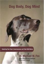 book cover of Dog Body, Dog Mind: Exploring Canine Consciousness and Total Well-Being by Michael Fox