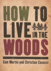 book cover of How to Live in the Woods by Sam Martin