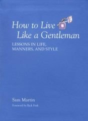 book cover of How to Live Like a Gentleman: Lessons in Life, Manner, and Style by Sam Martin