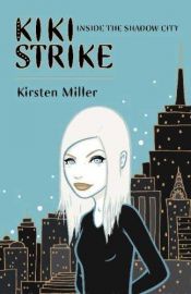 book cover of Inside the Shadow City: Kiki Strike by Kirsten Miller