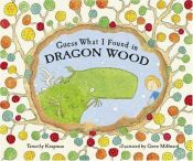 book cover of Guess What I Found in Dragon Wood by Timothy Knapman