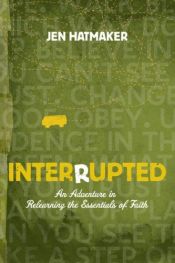 book cover of Interrupted: An Adventure in Relearning the Essentials of Faith by Jen Hatmaker