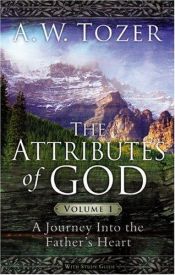 book cover of The Attributes of God Volume 1 with Study Guide: A Journey Into the Father's Heart by A. W. Tozer