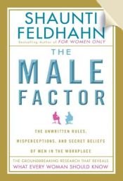 book cover of The Male Factor: The Unwritten Rules, Misperceptions, and Secret Beliefs of Men in the Workplace by Shaunti Feldhahn