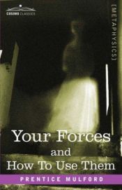 book cover of Your Forces and How To Use Them by Prentice Mulford