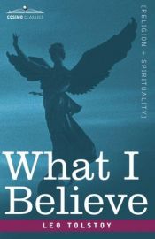 book cover of What I Believe by Լև Տոլստոյ