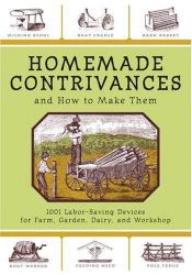 book cover of Homemade Contrivances and How to Make Them: 1001 Labor-Saving Devices for Farm, Garden, Dairy, and Workshop by -Skyhorse Publishing-