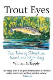 book cover of Trout Eyes: True Tales of Adventure, Travel, and Fly-Fishing by William George Tapply