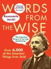 book cover of Words from the Wise: Over 6,000 of the Smartest Things Ever Said by Rosemarie Jarski