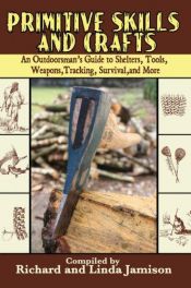book cover of Primitive Skills and Crafts: An Outdoorsman's Guide to Shelters, Tools, Weapons, Tracking, Survival, and More by Linda, Jamison|Richard Jamison