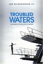 book cover of Troubled Waters: Rethinking the Theology of Baptism by Ben Witherington III