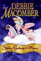 book cover of Shirley Goodness And Mercy (Angelic Intervention series) Boolk 4 by Debbie Macomber