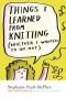 Things I Learned from Knitting-- whether I wanted to or not