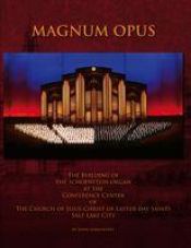 book cover of MAGNUM OPUS : The Building of the Schoenstein Organ at the Conference Center of The Church of Jesus Christ of Latter-day Saints, Salt Lake City by John Longhurst