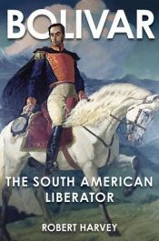 book cover of Bolivar: The Liberator of Latin America by Robert Harvey