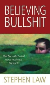 book cover of Believing Bullshit: How Not to Get Sucked into an Intellectual Black Hole by Stephen Law