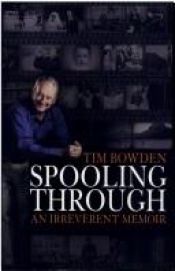 book cover of Spooling through : an irreverent memoir by Tim Bowden